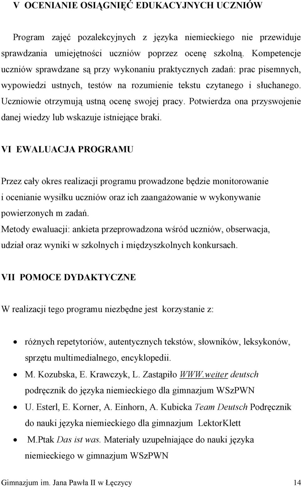 Uczniowie otrzymują ustną ocenę swojej pracy. Potwierdza ona przyswojenie danej wiedzy lub wskazuje istniejące braki.