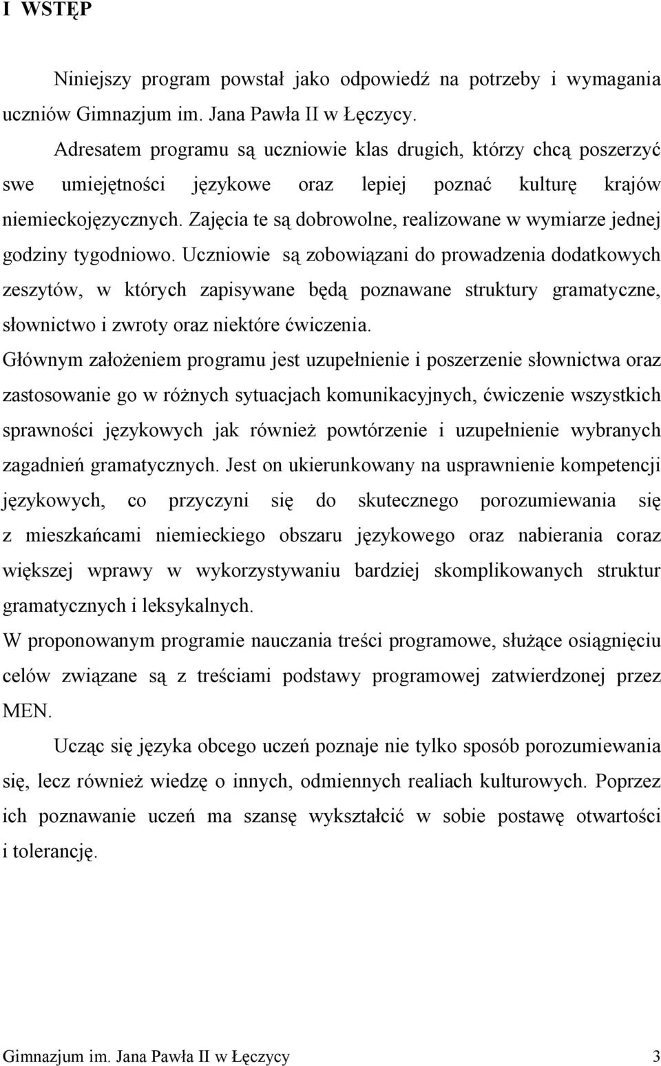 Zajęcia te są dobrowolne, realizowane w wymiarze jednej godziny tygodniowo.