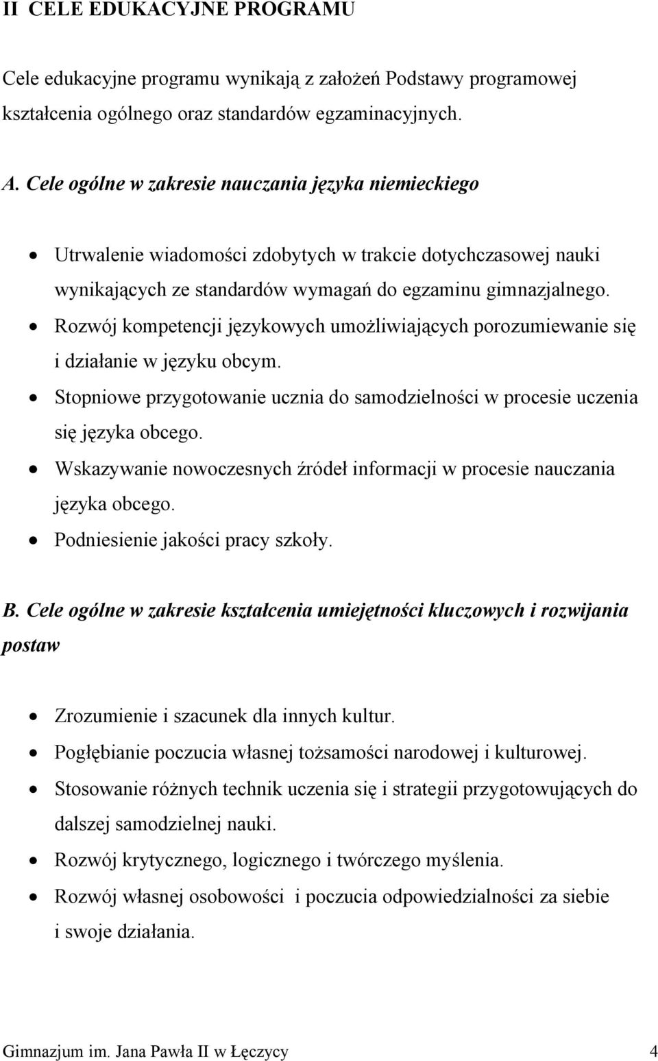 Rozwój kompetencji językowych umożliwiających porozumiewanie się i działanie w języku obcym. Stopniowe przygotowanie ucznia do samodzielności w procesie uczenia się języka obcego.