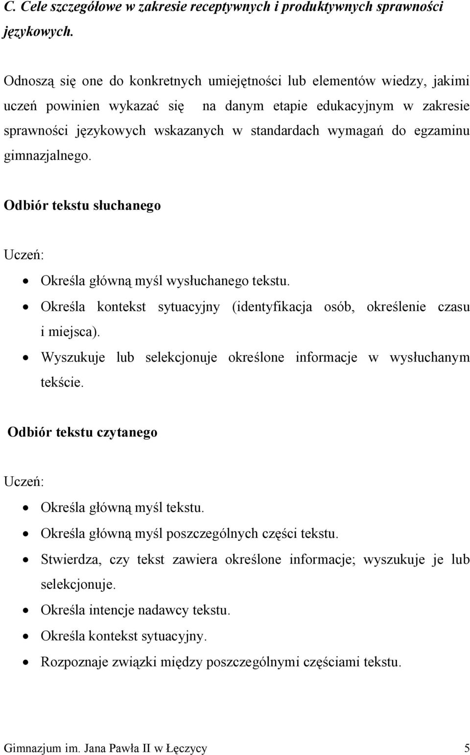 egzaminu gimnazjalnego. Odbiór tekstu słuchanego Uczeń: Określa główną myśl wysłuchanego tekstu. Określa kontekst sytuacyjny (identyfikacja osób, określenie czasu i miejsca).