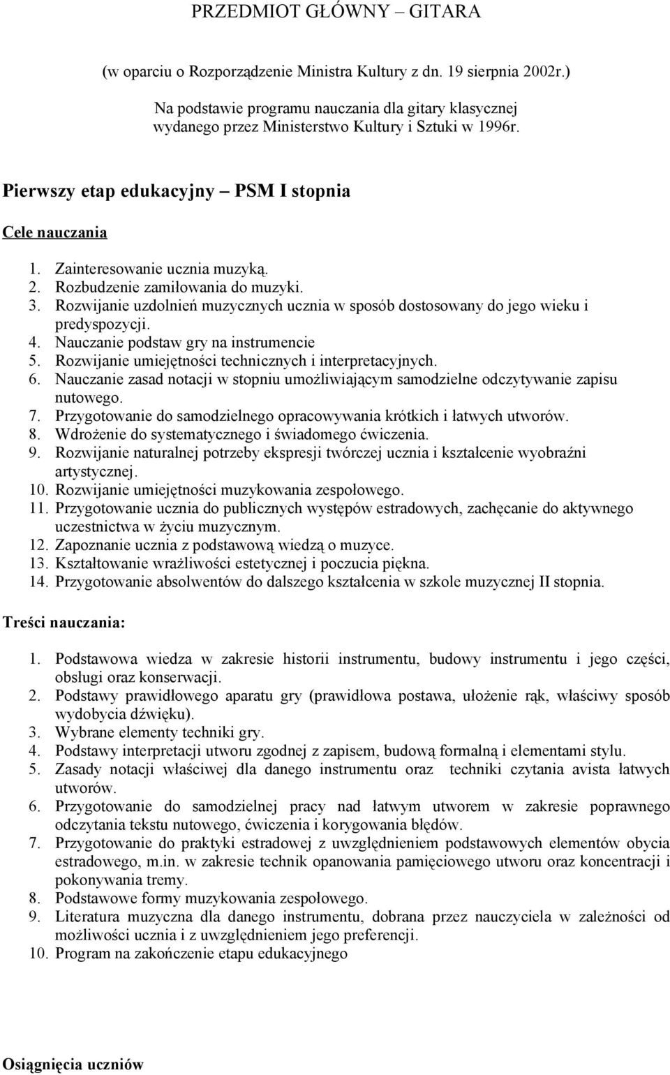 Rozbudzenie zamiłowania do muzyki. 3. Rozwijanie uzdolnień muzycznych ucznia w sposób dostosowany do jego wieku i predyspozycji. 4. Nauczanie podstaw gry na instrumencie 5.