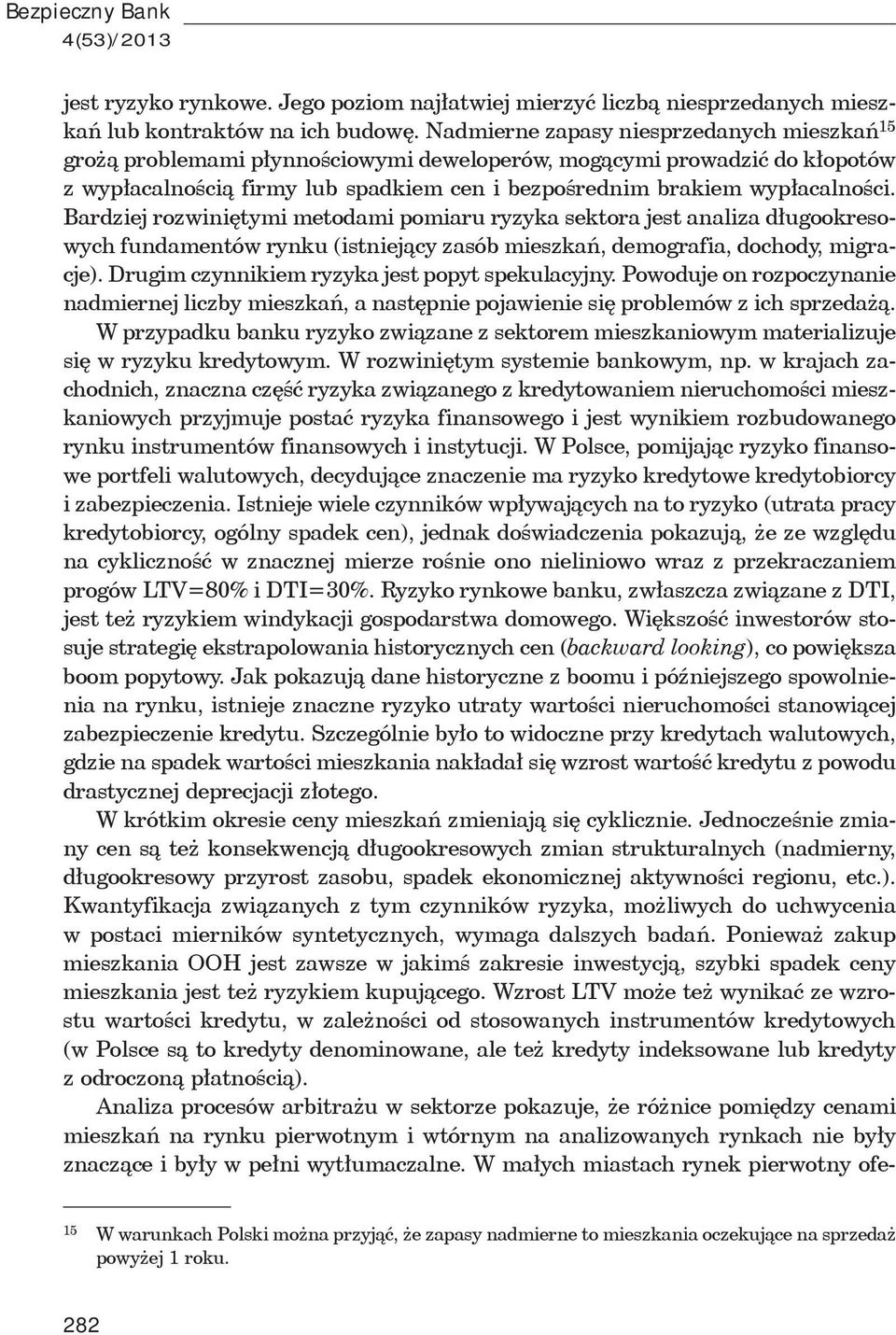 Bardziej rozwini tymi metodami pomiaru ryzyka sektora jest analiza d ugookresowych fundamentów rynku (istniej cy zasób mieszka, demografia, dochody, migracje).