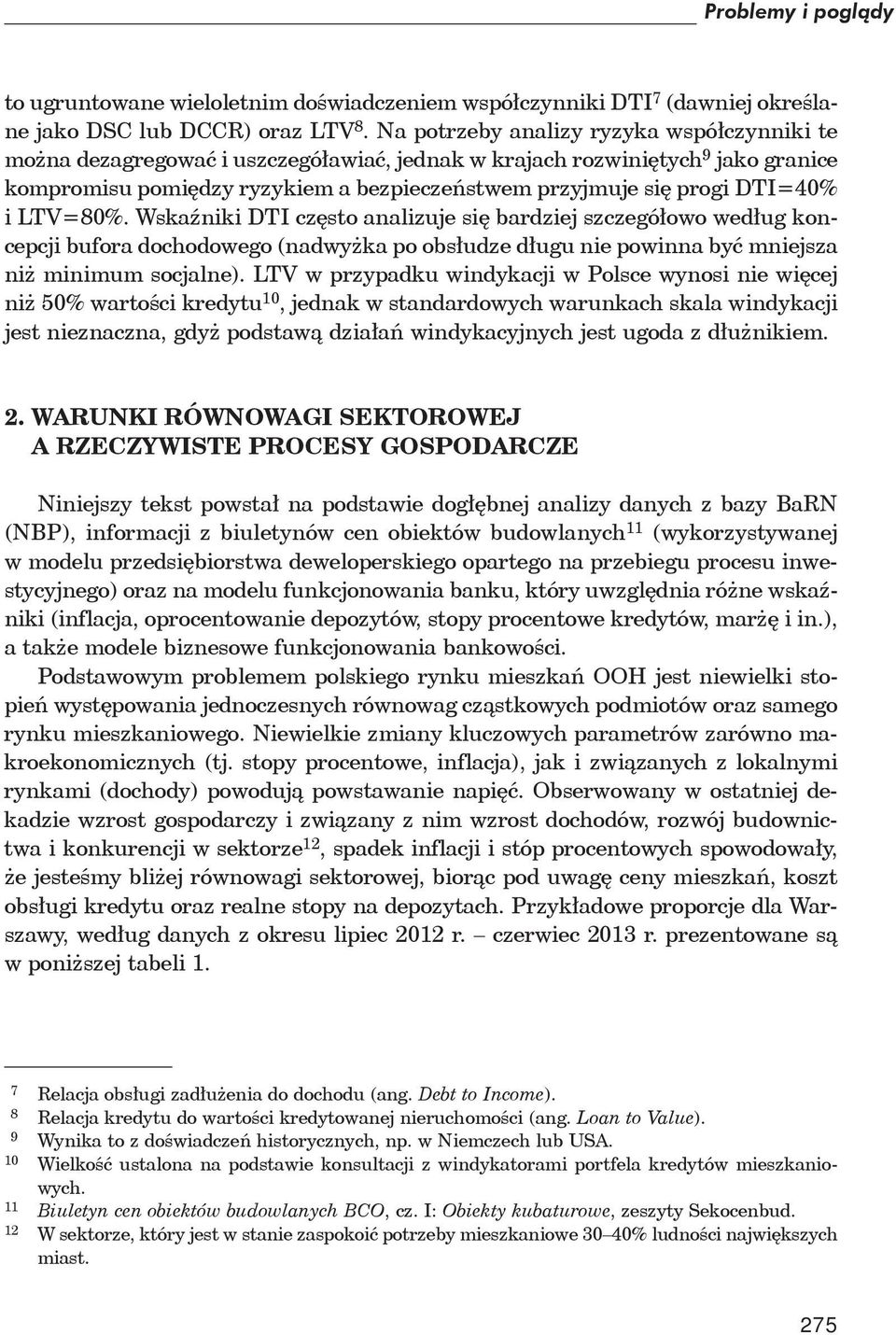 LTV=80%. Wska niki DTI cz sto analizuje si bardziej szczegó owo wed ug koncepcji bufora dochodowego (nadwy ka po obs udze d ugu nie powinna by mniejsza ni minimum socjalne).