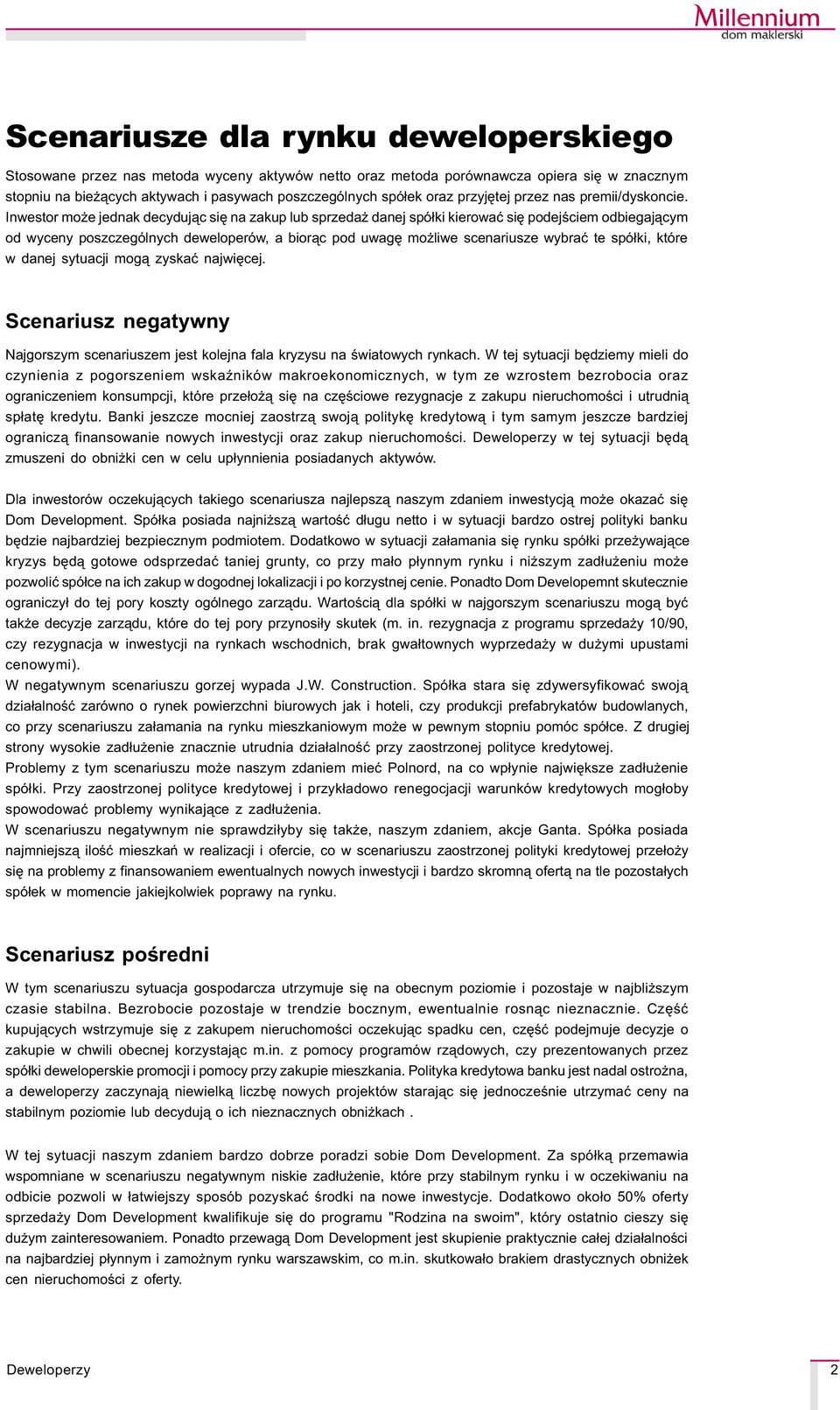 Inwestor mo e jednak decyduj¹c siê na zakup lub sprzeda danej spó³ki kierowaæ siê podejœciem odbiegaj¹cym od wyceny poszczególnych deweloperów, a bior¹c pod uwagê mo liwe scenariusze wybraæ te