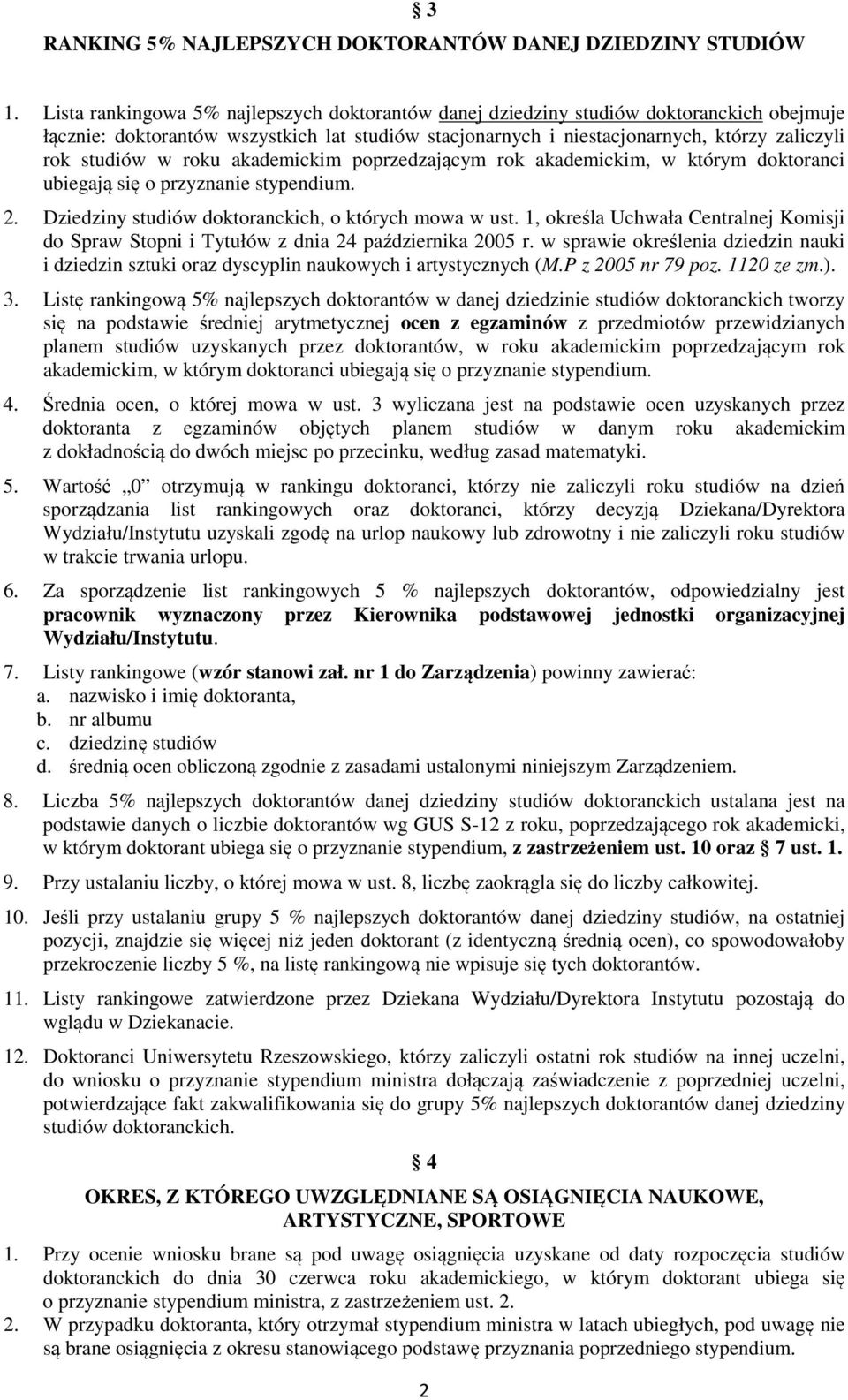 roku akademickim poprzedzającym rok akademickim, w którym doktoranci ubiegają się o przyznanie stypendium. 2. Dziedziny studiów doktoranckich, o których mowa w ust.