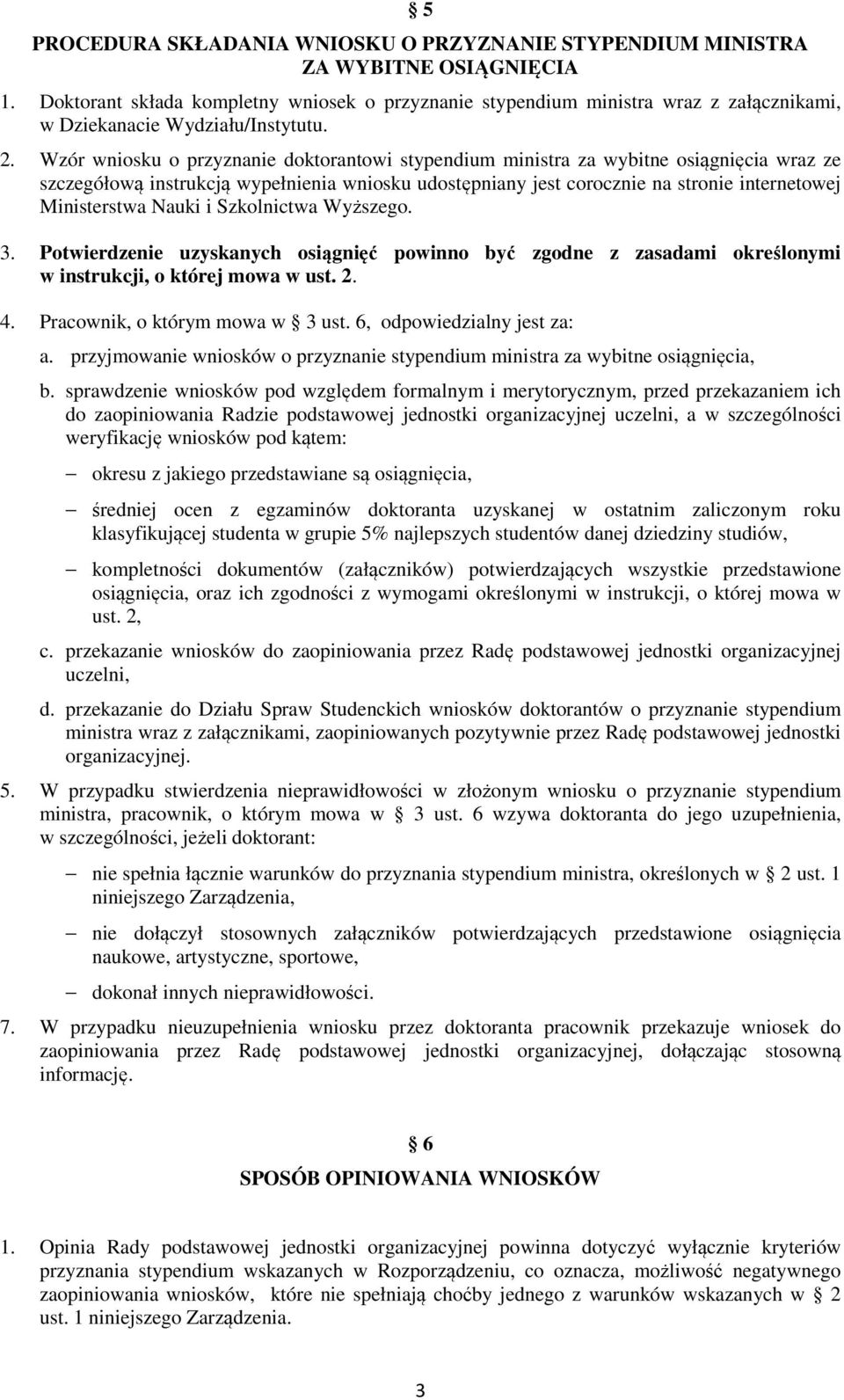 Wzór wniosku o przyznanie doktorantowi stypendium ministra za wybitne osiągnięcia wraz ze szczegółową instrukcją wypełnienia wniosku udostępniany jest corocznie na stronie internetowej Ministerstwa