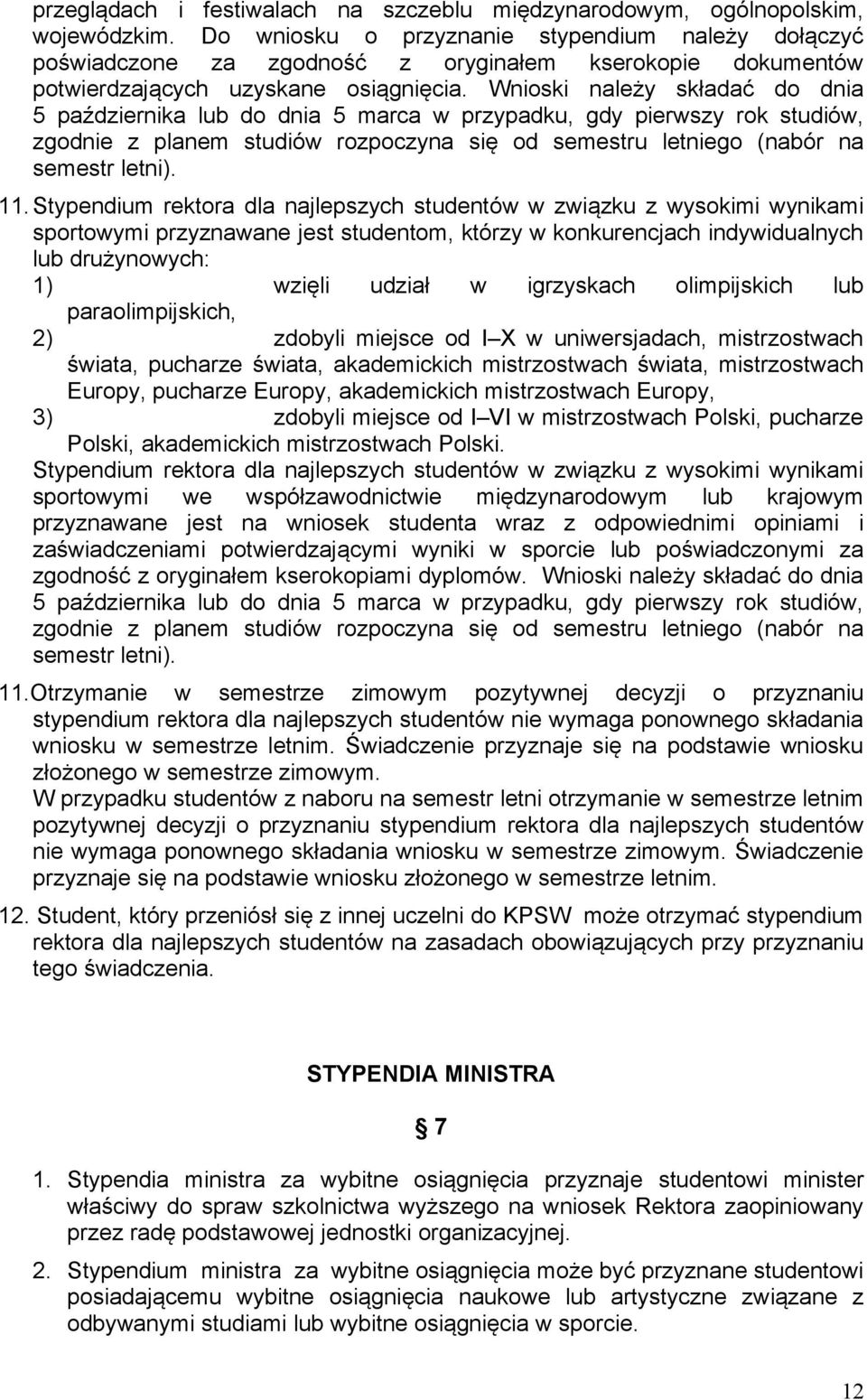 Wnioski należy składać do dnia 5 października lub do dnia 5 marca w przypadku, gdy pierwszy rok studiów, zgodnie z planem studiów rozpoczyna się od semestru letniego (nabór na semestr letni). 11.