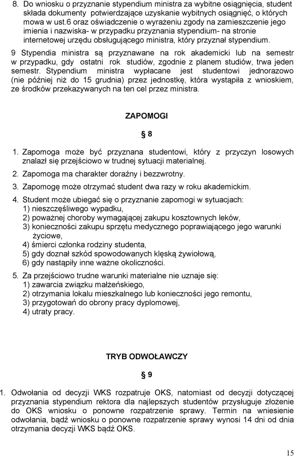 9 Stypendia ministra są przyznawane na rok akademicki lub na semestr w przypadku, gdy ostatni rok studiów, zgodnie z planem studiów, trwa jeden semestr.