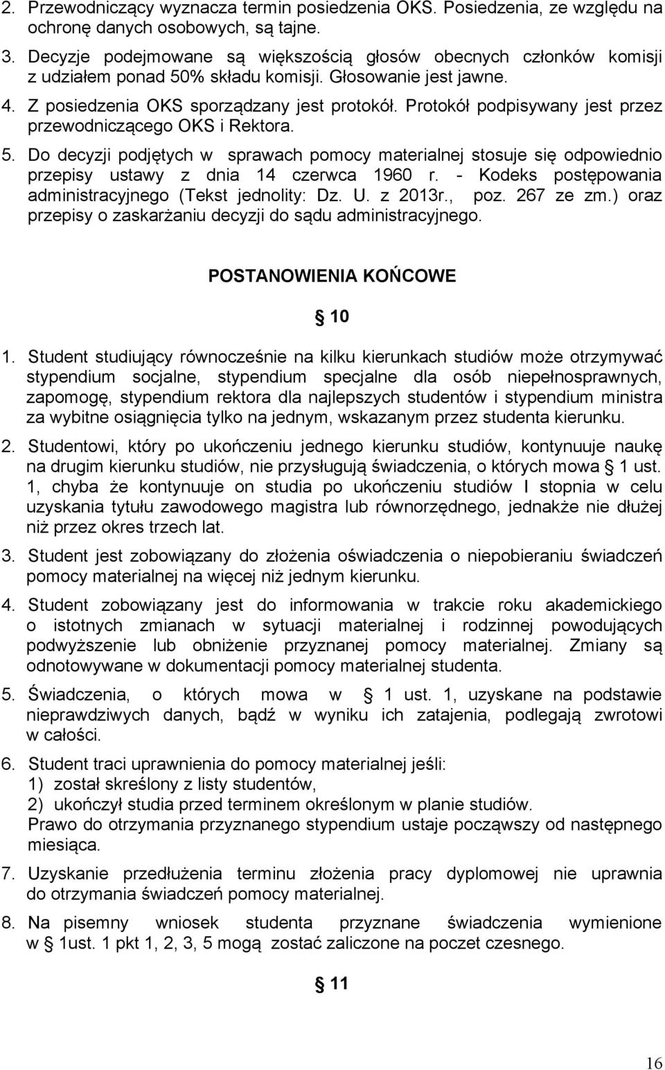 Protokół podpisywany jest przez przewodniczącego OKS i Rektora. 5. Do decyzji podjętych w sprawach pomocy materialnej stosuje się odpowiednio przepisy ustawy z dnia 14 czerwca 1960 r.