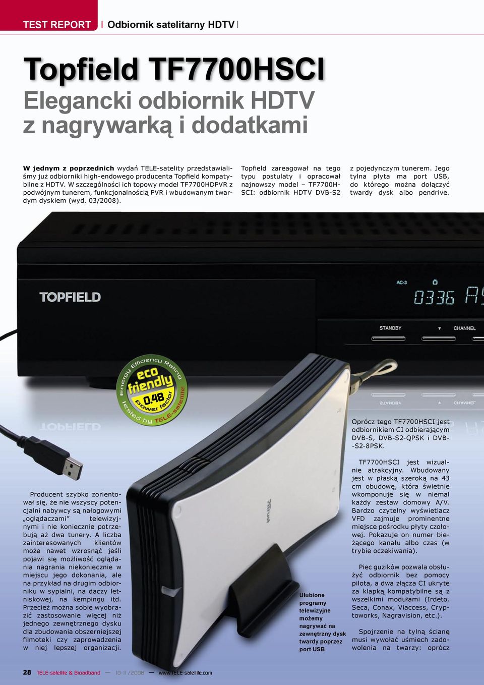 Topfield zareagował na tego typu postulaty i opracował najwszy model TF7700H- SCI: odbiornik HDTV DVB-S2 z pojedynczym tunerem.