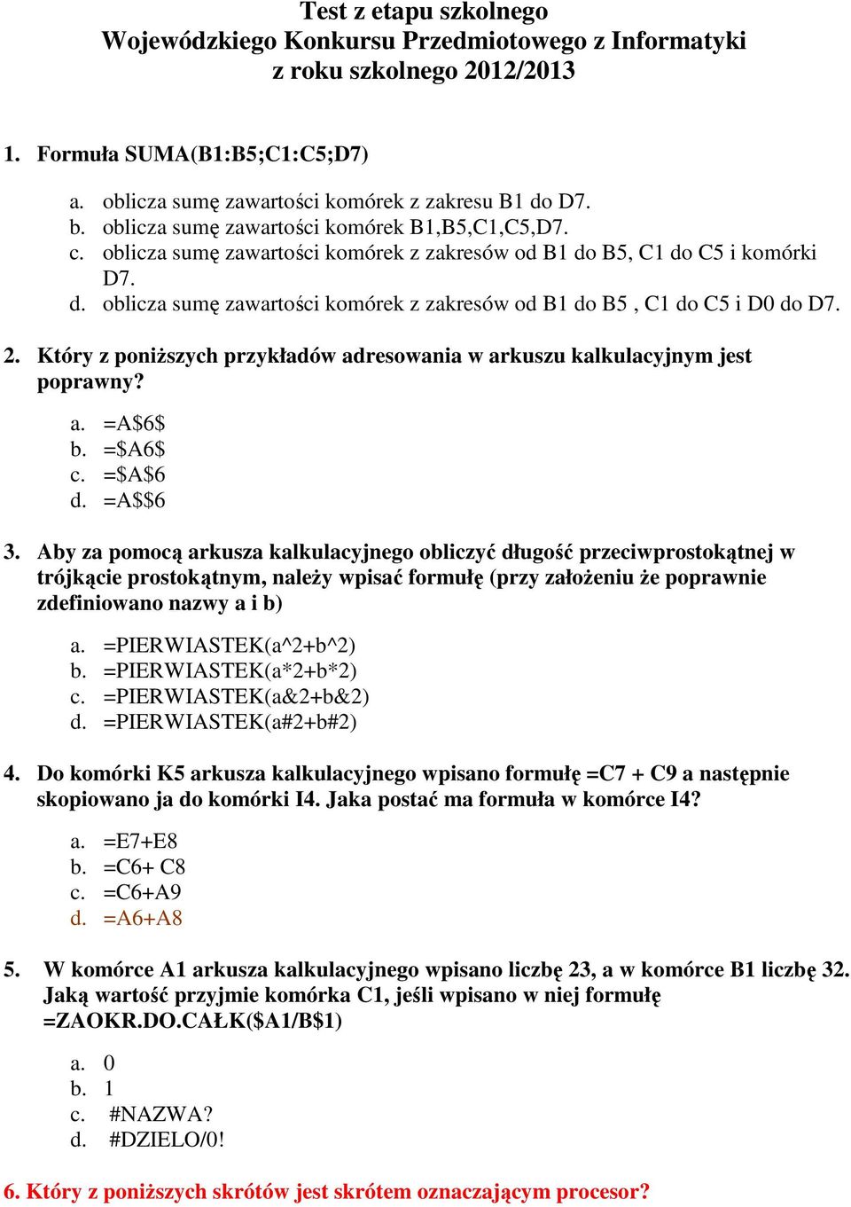 2. Który z poniŝszych przykładów adresowania w arkuszu kalkulacyjnym jest poprawny? a. =A$6$ b. =$A6$ c. =$A$6 d. =A$$6 3.