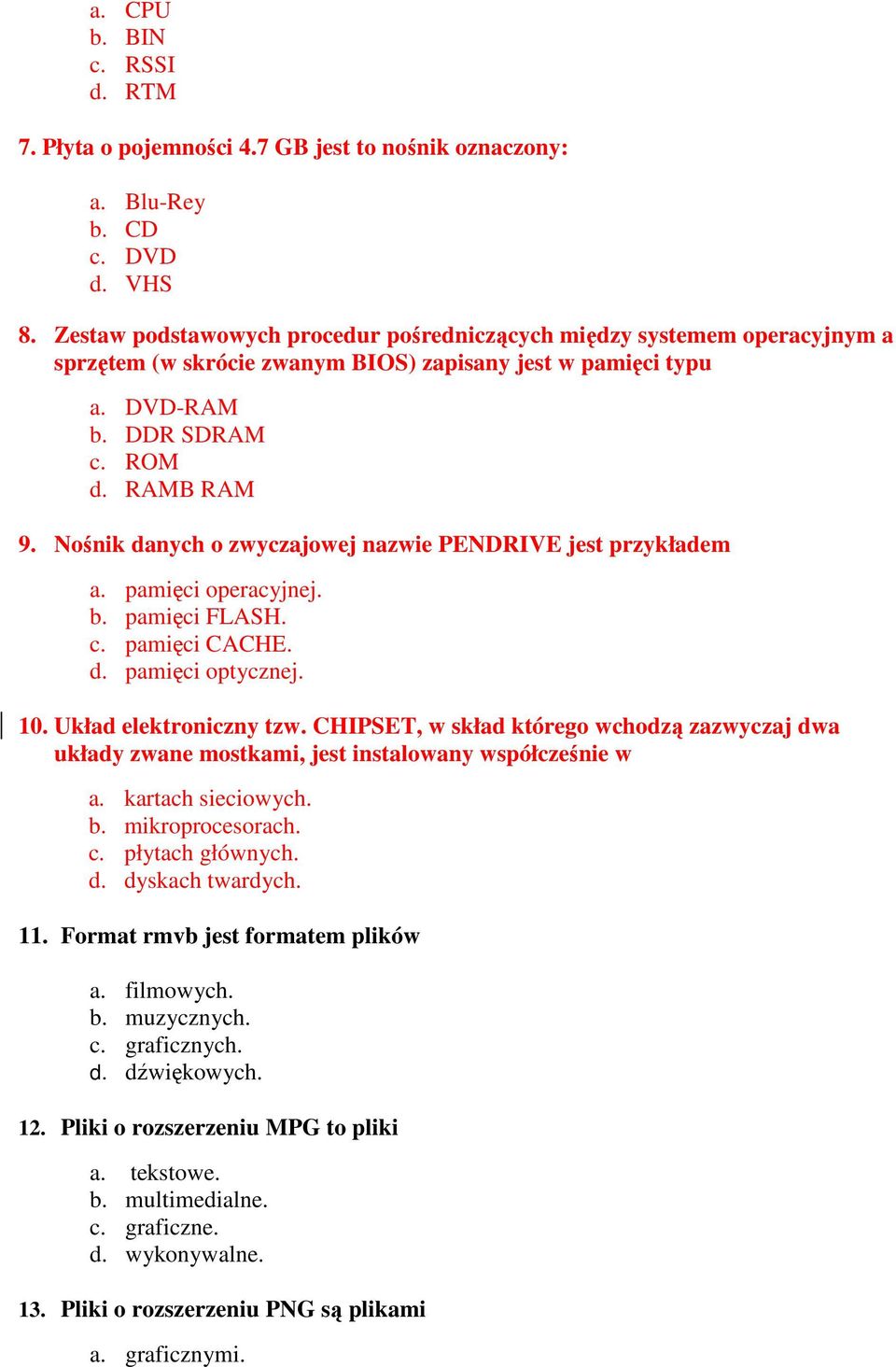 Nośnik danych o zwyczajowej nazwie PENDRIVE jest przykładem a. pamięci operacyjnej. b. pamięci FLASH. c. pamięci CACHE. d. pamięci optycznej. 10. Układ elektroniczny tzw.