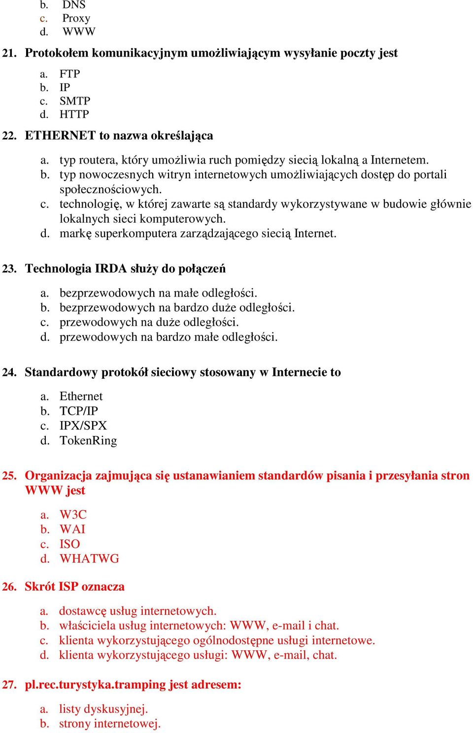 technologię, w której zawarte są standardy wykorzystywane w budowie głównie lokalnych sieci komputerowych. d. markę superkomputera zarządzającego siecią Internet. 23.