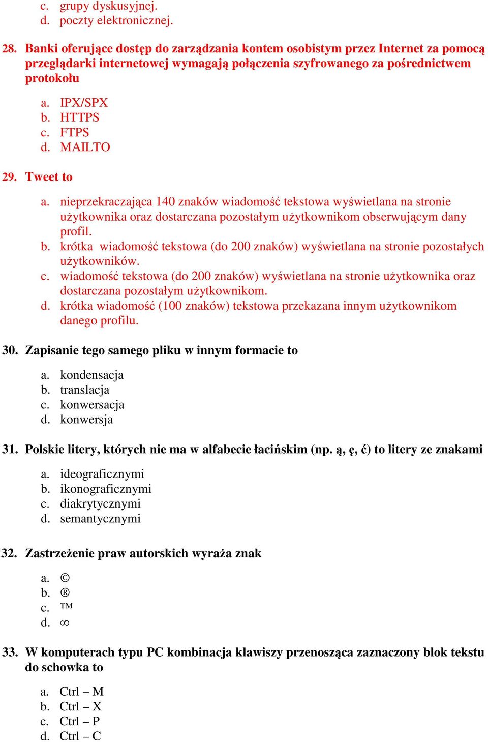 HTTPS c. FTPS d. MAILTO a. nieprzekraczająca 140 znaków wiadomość tekstowa wyświetlana na stronie uŝytkownika oraz dostarczana pozostałym uŝytkownikom obserwującym dany profil. b.