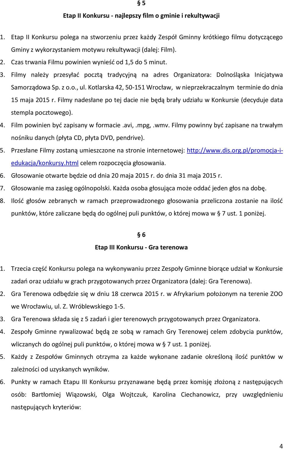 Czas trwania Filmu powinien wynieść od 1,5 do 5 minut. 3. Filmy należy przesyłać pocztą tradycyjną na adres Organizatora: Dolnośląska Inicjatywa Samorządowa Sp. z o.o., ul.