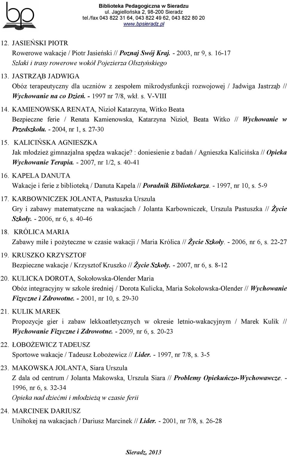 KAMIENOWSKA RENATA, Nizioł Katarzyna, Witko Beata Bezpieczne ferie / Renata Kamienowska, Katarzyna Nizioł, Beata Witko // Wychowanie w Przedszkolu. - 2004, nr 1, s. 27-30 15.