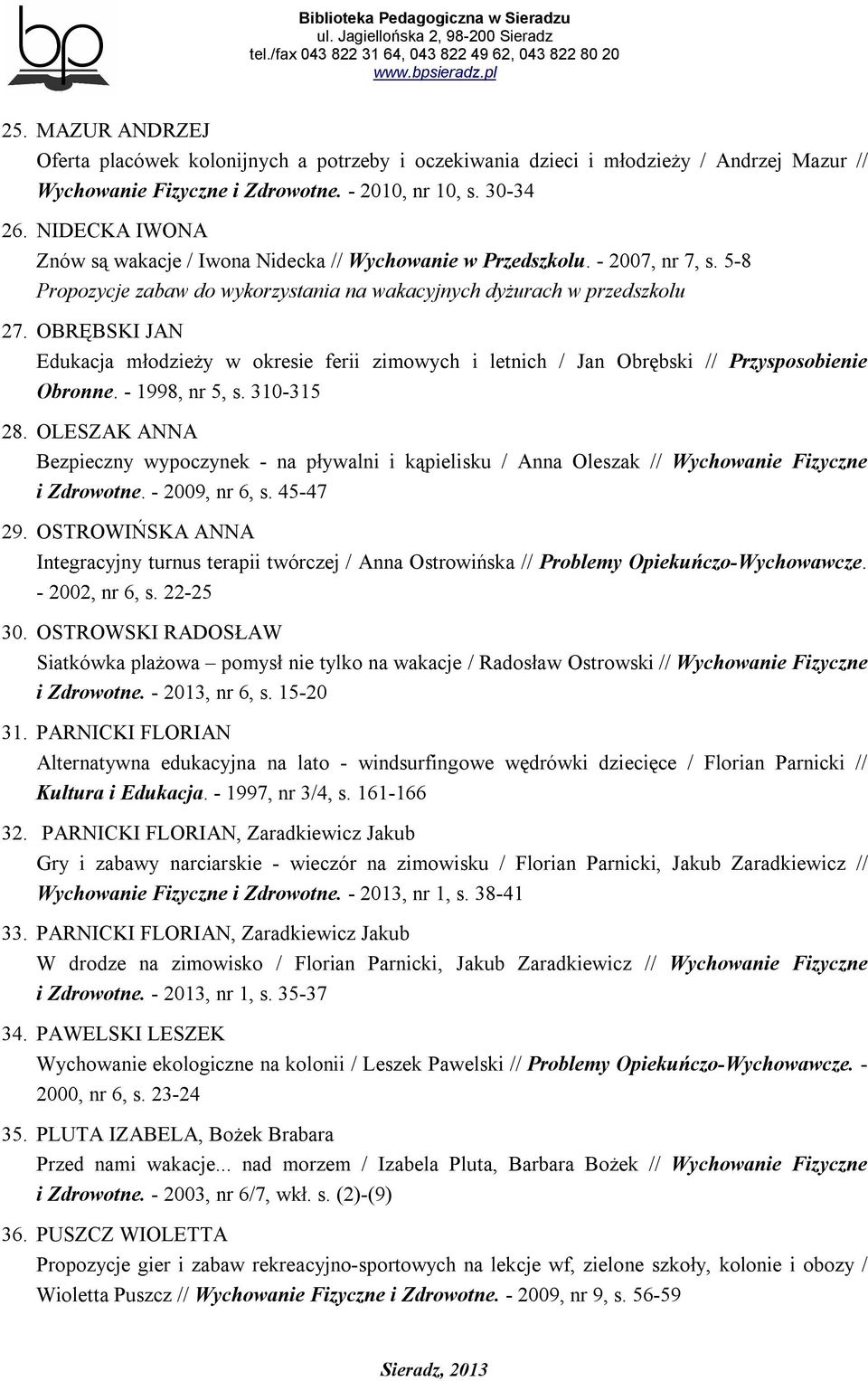 OBRĘBSKI JAN Edukacja młodzieży w okresie ferii zimowych i letnich / Jan Obrębski // Przysposobienie Obronne. - 1998, nr 5, s. 310-315 28.