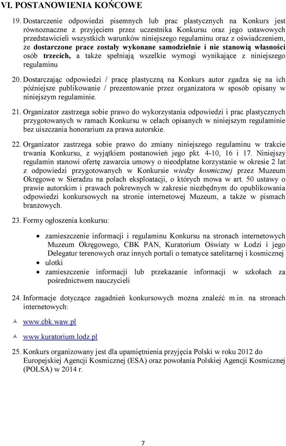 regulaminu oraz z oświadczeniem, że dostarczone prace zostały wykonane samodzielnie i nie stanowią własności osób trzecich, a także spełniają wszelkie wymogi wynikające z niniejszego regulaminu 20.