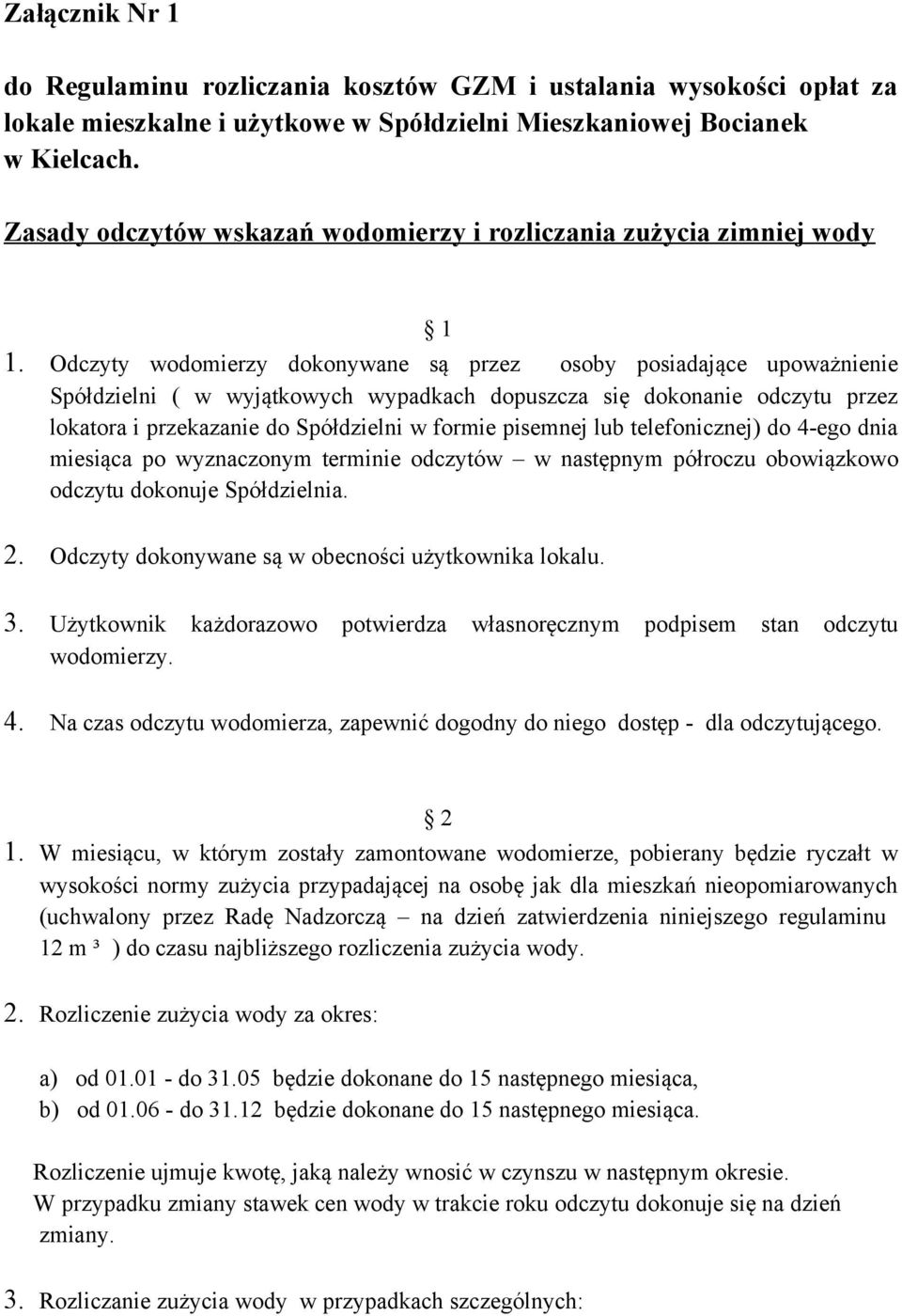 Odczyty wodomierzy dokonywane są przez osoby posiadające upoważnienie Spółdzielni ( w wyjątkowych wypadkach dopuszcza się dokonanie odczytu przez lokatora i przekazanie do Spółdzielni w formie