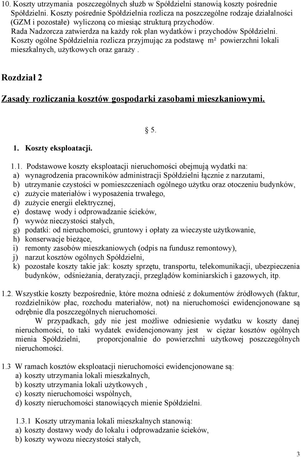 Rada Nadzorcza zatwierdza na każdy rok plan wydatków i przychodów Spółdzielni. Koszty ogólne Spółdzielnia rozlicza przyjmując za podstawę m² powierzchni lokali mieszkalnych, użytkowych oraz garaży.