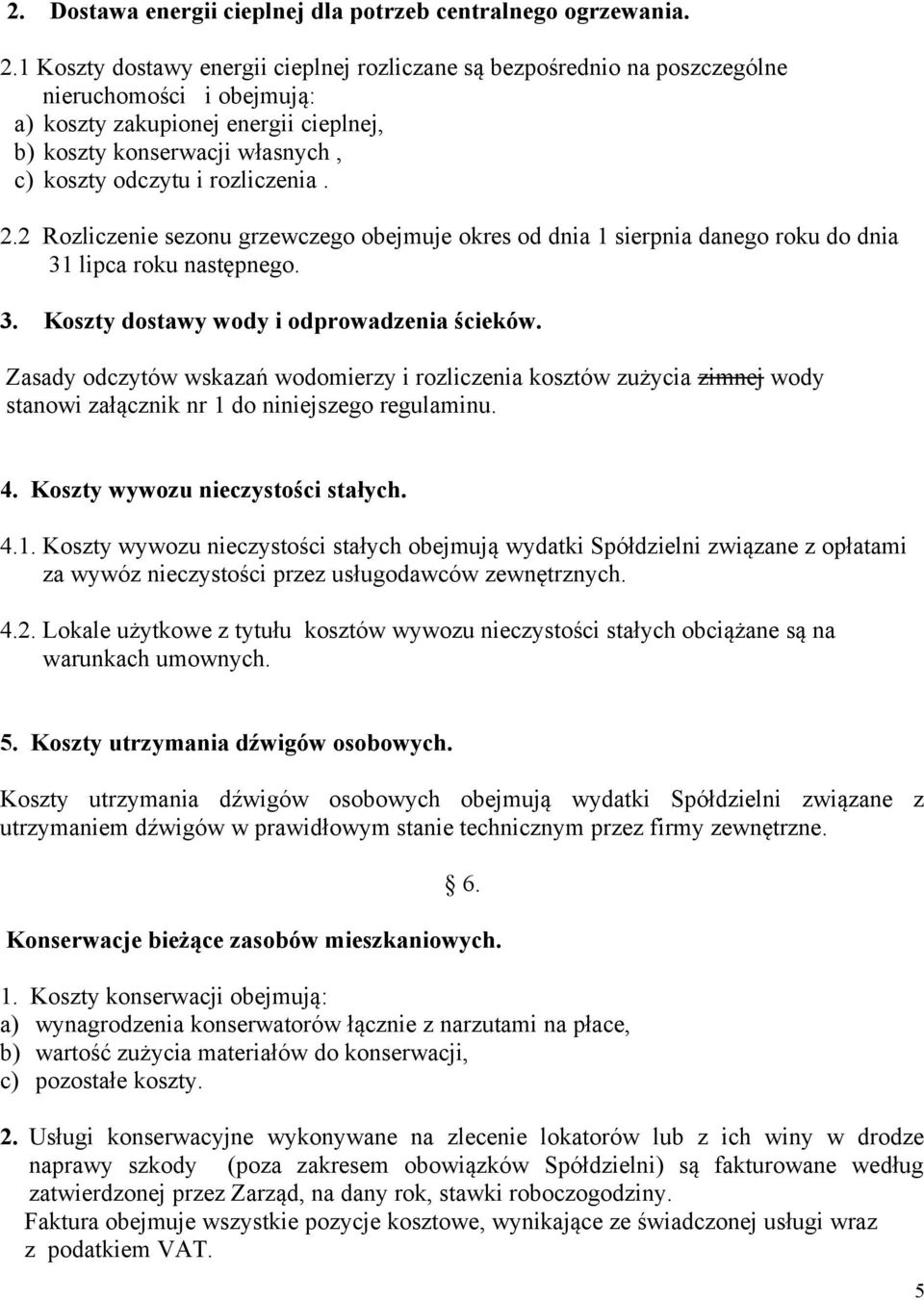 rozliczenia. 2.2 Rozliczenie sezonu grzewczego obejmuje okres od dnia 1 sierpnia danego roku do dnia 31 lipca roku następnego. 3. Koszty dostawy wody i odprowadzenia ścieków.