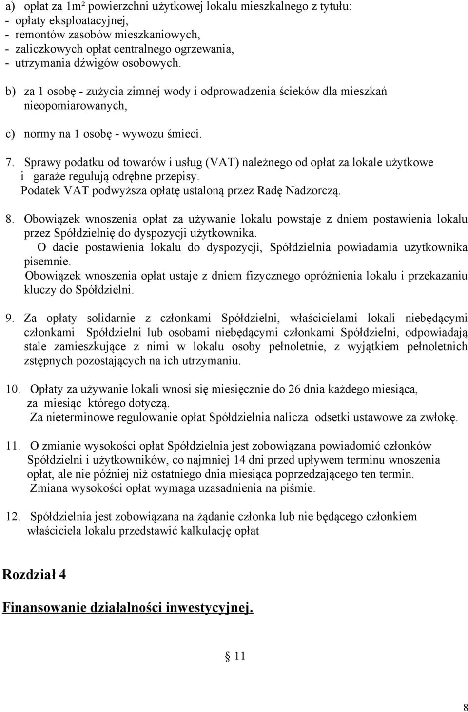 Sprawy podatku od towarów i usług (VAT) należnego od opłat za lokale użytkowe i garaże regulują odrębne przepisy. Podatek VAT podwyższa opłatę ustaloną przez Radę Nadzorczą. 8.