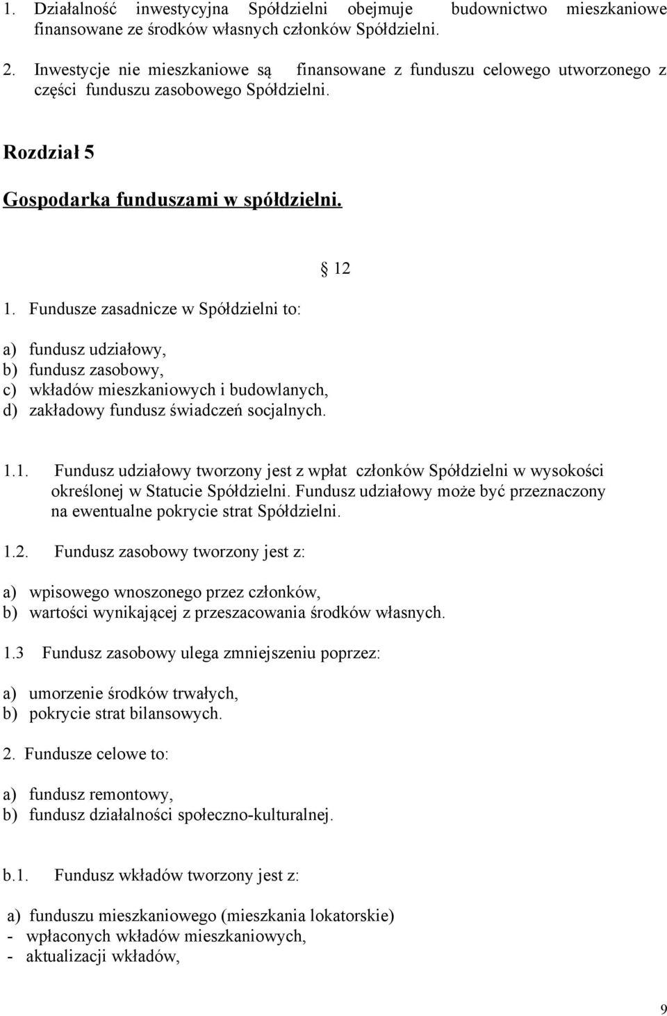 Fundusze zasadnicze w Spółdzielni to: a) fundusz udziałowy, b) fundusz zasobowy, c) wkładów mieszkaniowych i budowlanych, d) zakładowy fundusz świadczeń socjalnych. 12