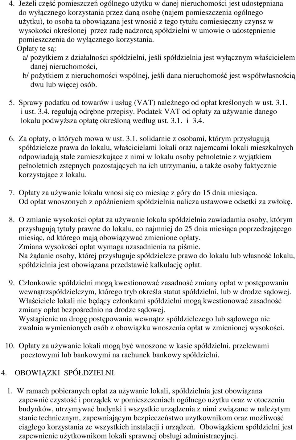 Opłaty te są: a/ pożytkiem z działalności spółdzielni, jeśli spółdzielnia jest wyłącznym właścicielem danej nieruchomości, b/ pożytkiem z nieruchomości wspólnej, jeśli dana nieruchomość jest