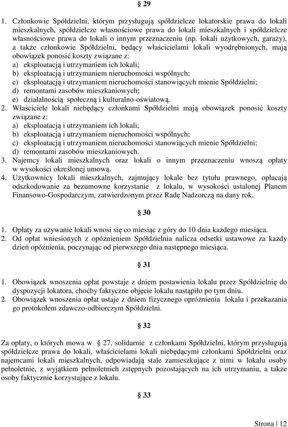 lokali użytkowych, garaży), a także członkowie Spółdzielni, będący właścicielami lokali wyodrębnionych, mają obowiązek ponosić koszty związane z: a) eksploatacją i utrzymaniem ich lokali; b)