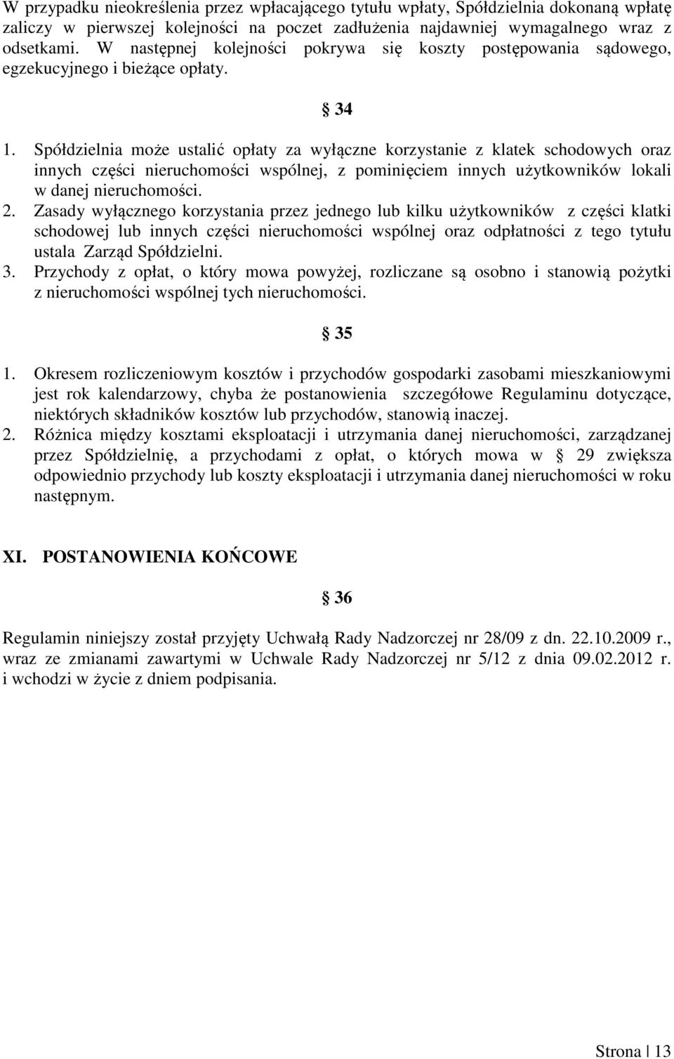 Spółdzielnia może ustalić opłaty za wyłączne korzystanie z klatek schodowych oraz innych części nieruchomości wspólnej, z pominięciem innych użytkowników lokali w danej nieruchomości. 2.