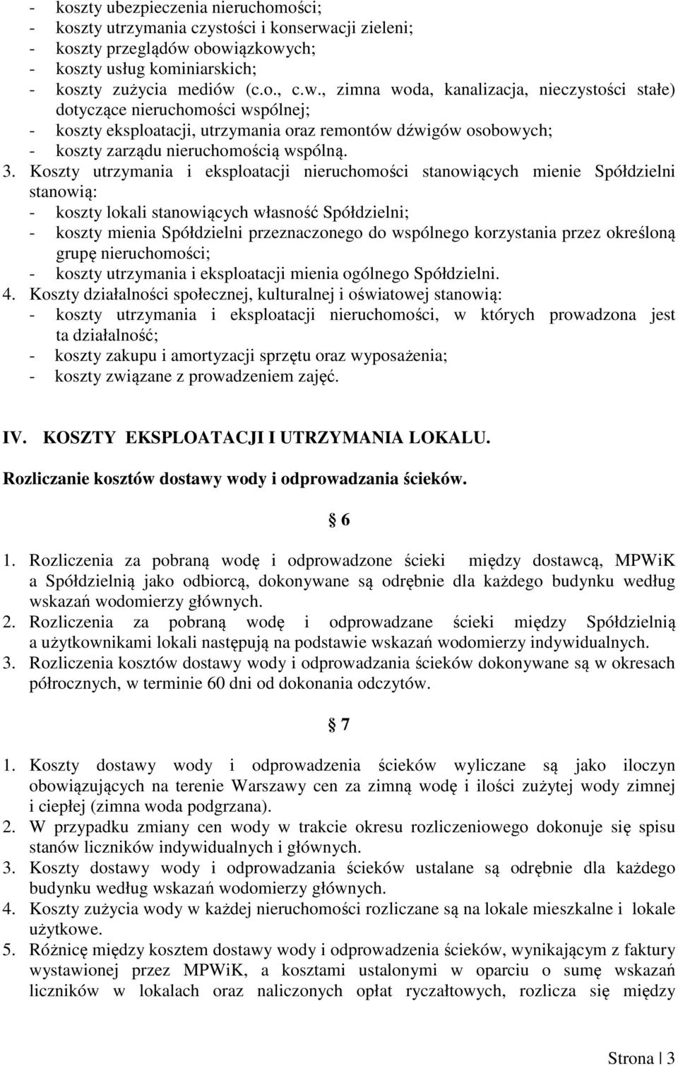 obowiązkowych; - koszty usług kominiarskich; - koszty zużycia mediów (c.o., c.w., zimna woda, kanalizacja, nieczystości stałe) dotyczące nieruchomości wspólnej; - koszty eksploatacji, utrzymania oraz remontów dźwigów osobowych; - koszty zarządu nieruchomością wspólną.