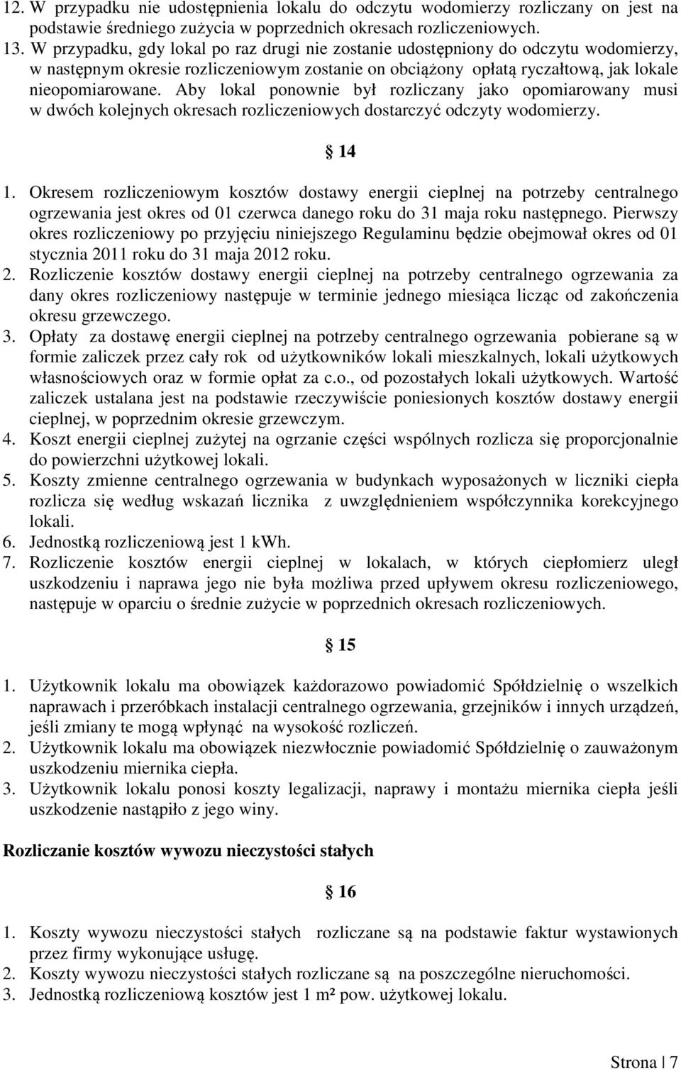 Aby lokal ponownie był rozliczany jako opomiarowany musi w dwóch kolejnych okresach rozliczeniowych dostarczyć odczyty wodomierzy. 14 1.