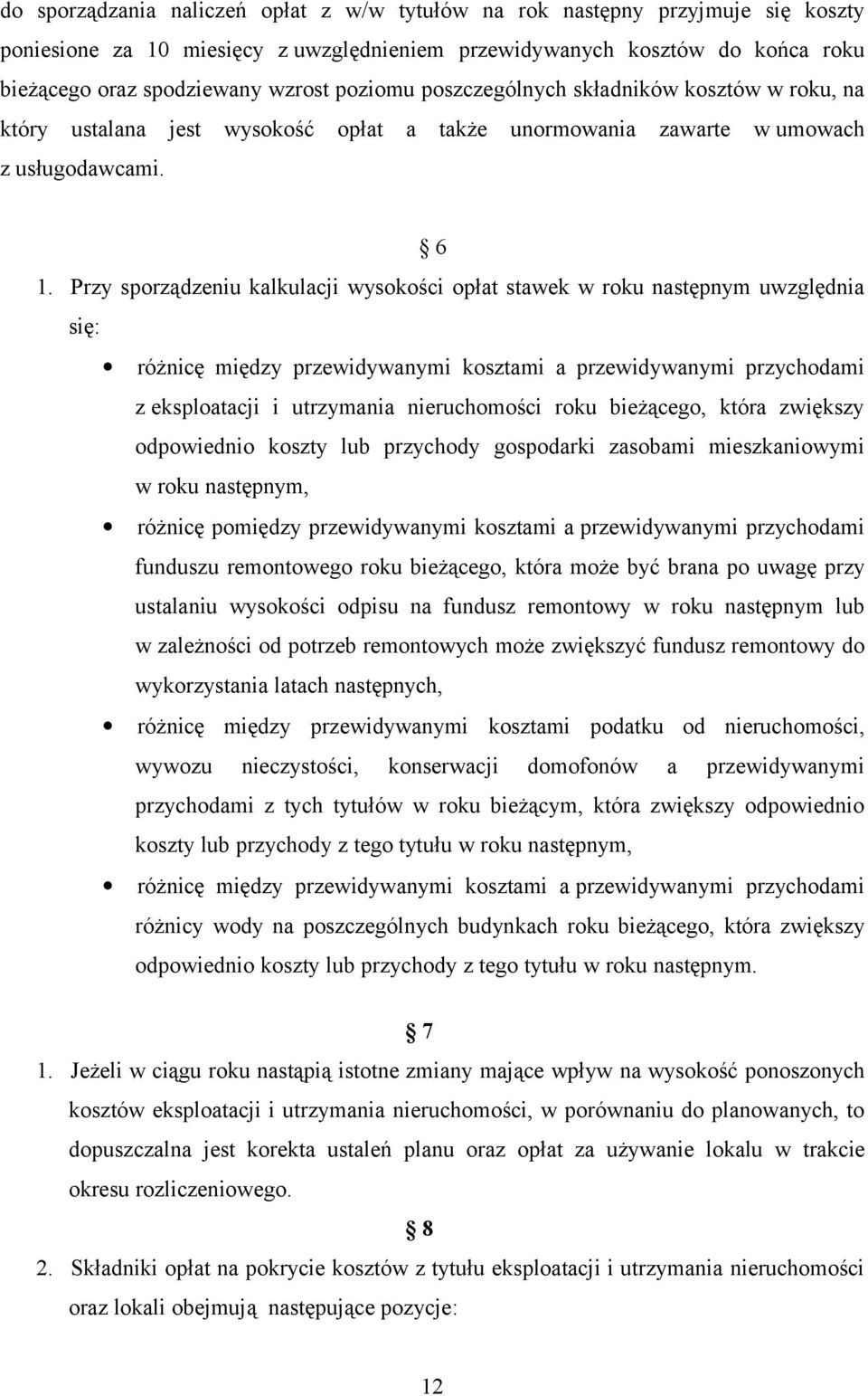 Przy sporządzeniu kalkulacji wysokości opłat stawek w roku następnym uwzględnia się: różnicę między przewidywanymi kosztami a przewidywanymi przychodami z eksploatacji i utrzymania nieruchomości roku