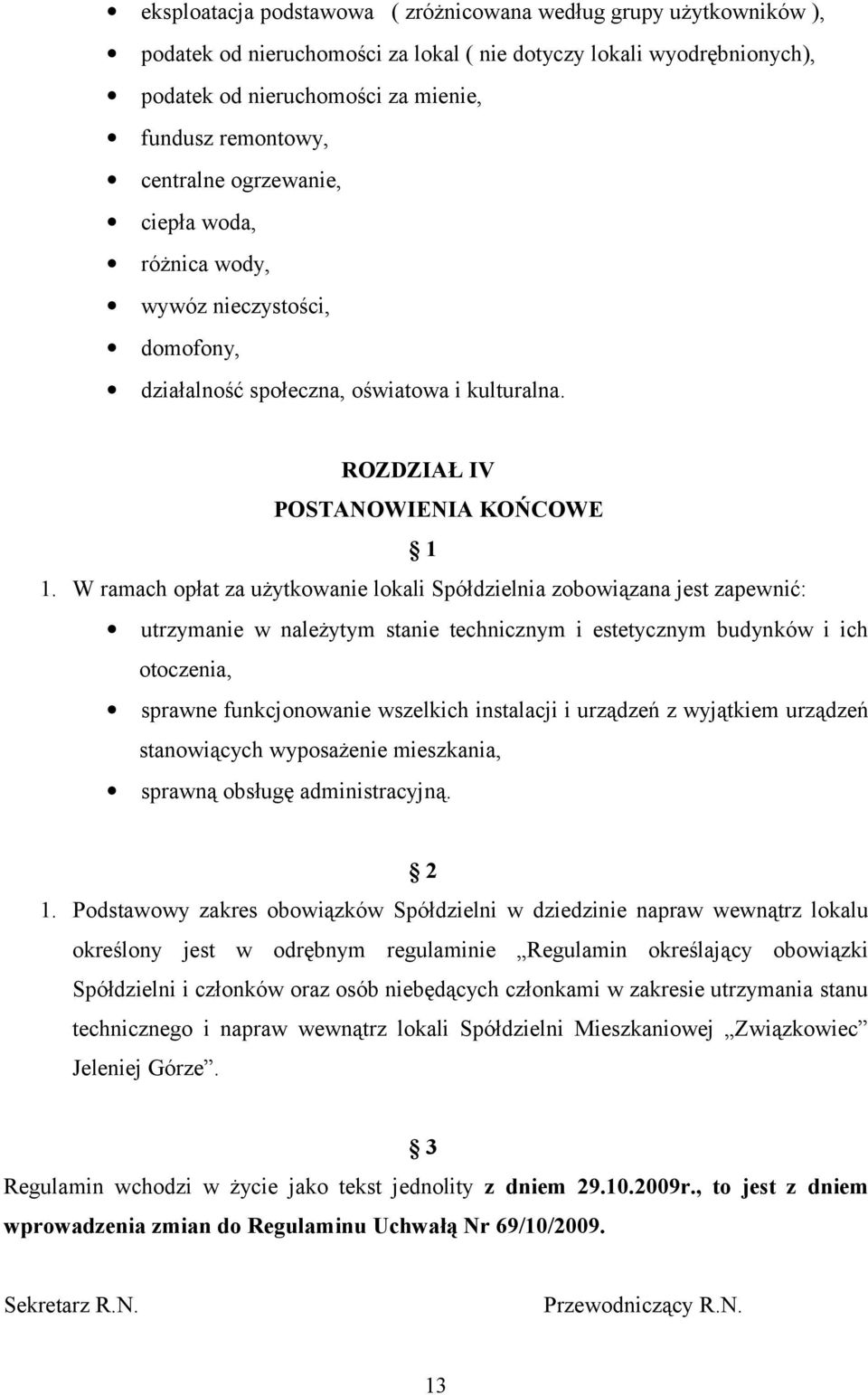 W ramach opłat za użytkowanie lokali Spółdzielnia zobowiązana jest zapewnić: utrzymanie w należytym stanie technicznym i estetycznym budynków i ich otoczenia, sprawne funkcjonowanie wszelkich