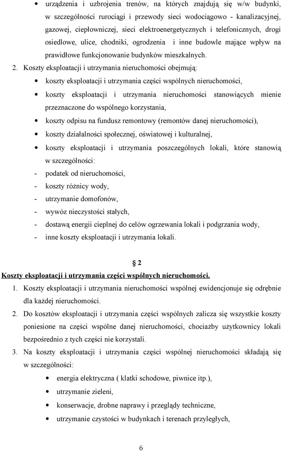 Koszty eksploatacji i utrzymania nieruchomości obejmują: koszty eksploatacji i utrzymania części wspólnych nieruchomości, koszty eksploatacji i utrzymania nieruchomości stanowiących mienie