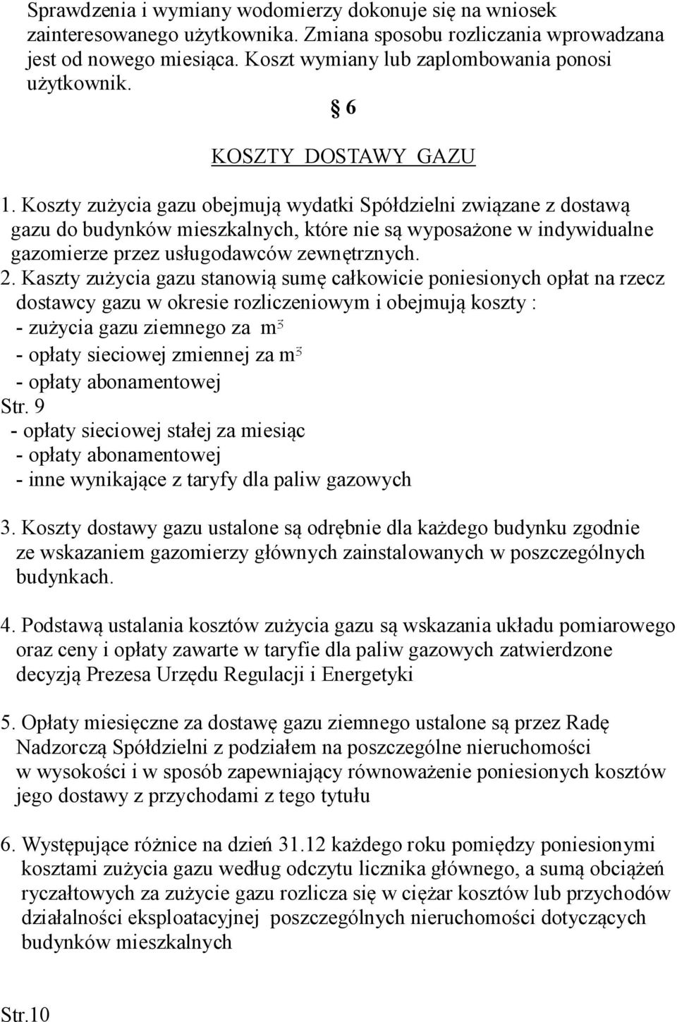 Koszty zużycia gazu obejmują wydatki Spółdzielni związane z dostawą gazu do budynków mieszkalnych, które nie są wyposażone w indywidualne gazomierze przez usługodawców zewnętrznych. 2.