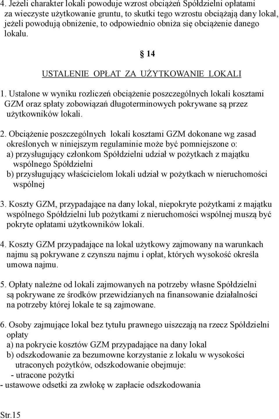 Ustalone w wyniku rozliczeń obciążenie poszczególnych lokali kosztami GZM oraz spłaty zobowiązań długoterminowych pokrywane są przez użytkowników lokali. 2.