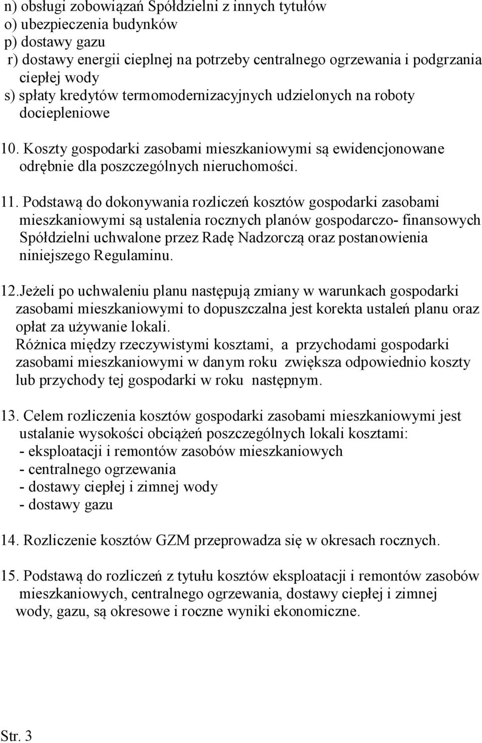 Podstawą do dokonywania rozliczeń kosztów gospodarki zasobami mieszkaniowymi są ustalenia rocznych planów gospodarczo- finansowych Spółdzielni uchwalone przez Radę Nadzorczą oraz postanowienia