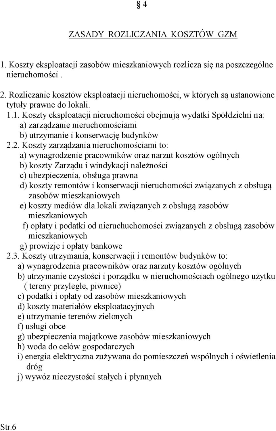 1. Koszty eksploatacji nieruchomości obejmują wydatki Spółdzielni na: a) zarządzanie nieruchomościami b) utrzymanie i konserwację budynków 2.