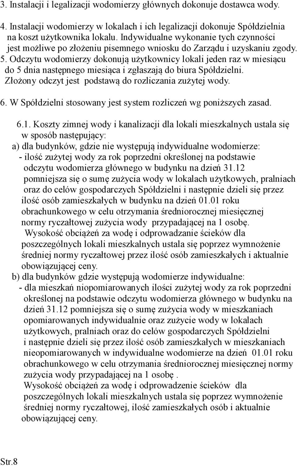 Odczytu wodomierzy dokonują użytkownicy lokali jeden raz w miesiącu do 5 dnia następnego miesiąca i zgłaszają do biura Spółdzielni. Złożony odczyt jest podstawą do rozliczania zużytej wody. 6.