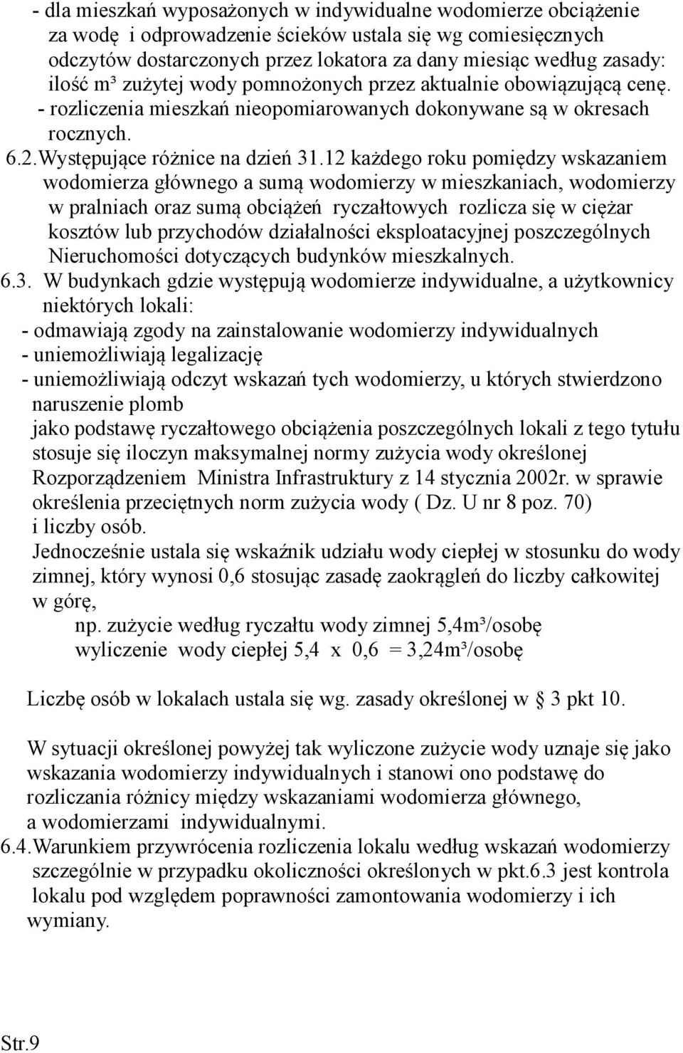 12 każdego roku pomiędzy wskazaniem wodomierza głównego a sumą wodomierzy w mieszkaniach, wodomierzy w pralniach oraz sumą obciążeń ryczałtowych rozlicza się w ciężar kosztów lub przychodów