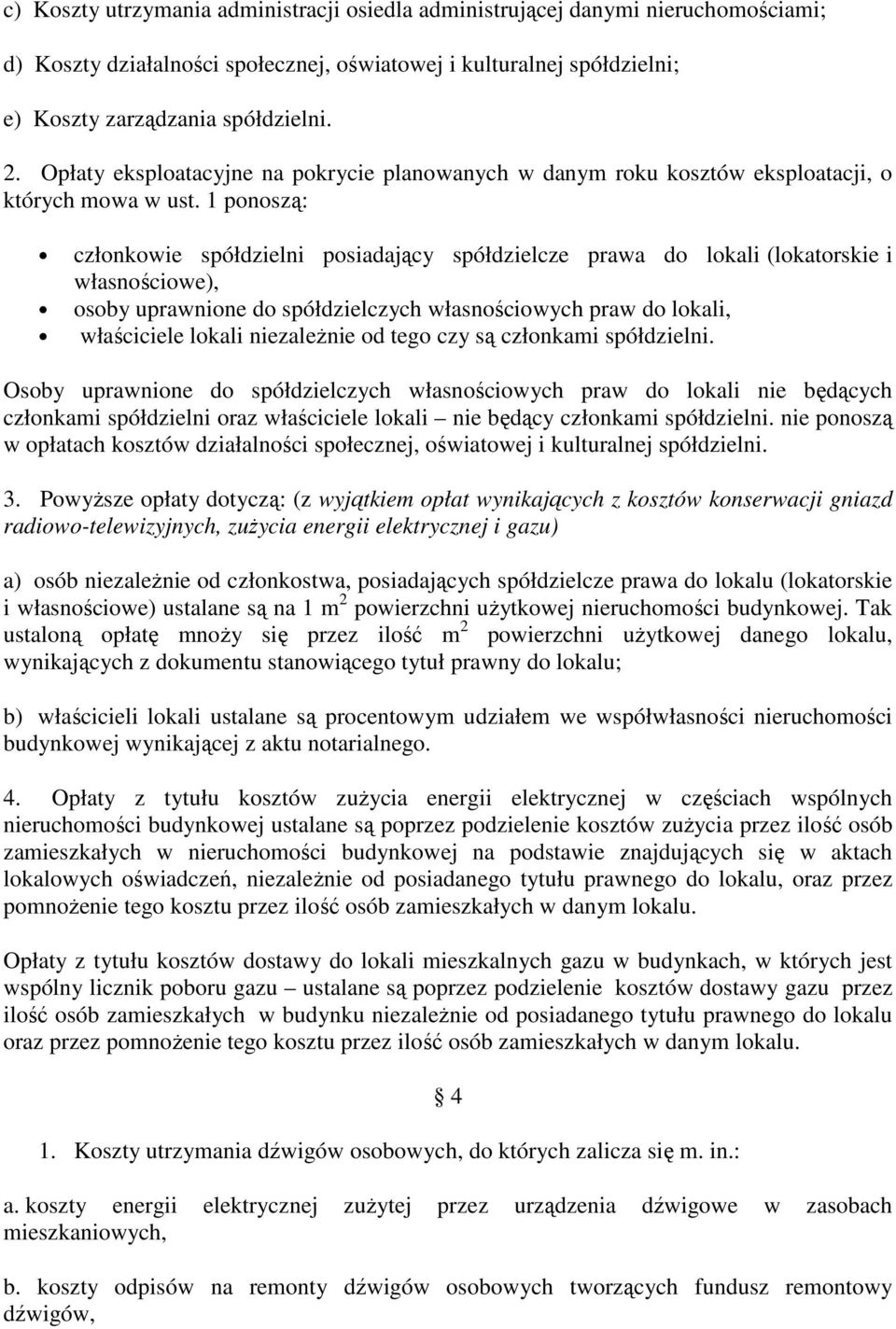 1 pnszą: człnkwie spółdzielni psiadający spółdzielcze prawa d lkali (lkatrskie i własnściwe), sby uprawnine d spółdzielczych własnściwych praw d lkali, właściciele lkali niezależnie d teg czy są