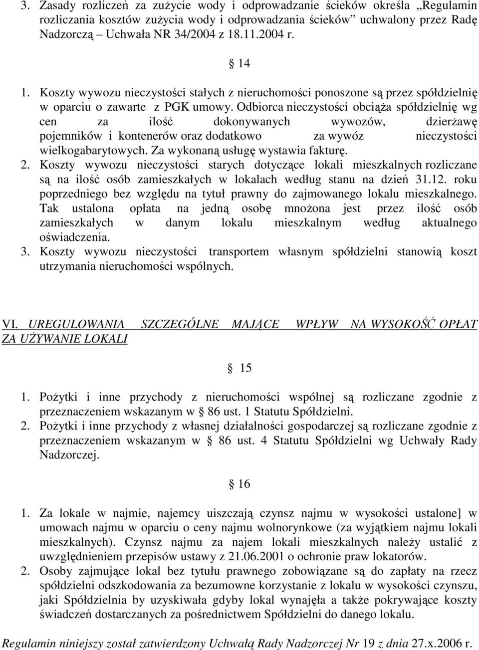 Odbirca nieczystści bciąża spółdzielnię wg cen za ilść dknywanych wywzów, dzierżawę pjemników i kntenerów raz ddatkw za wywóz nieczystści wielkgabarytwych. Za wyknaną usługę wystawia fakturę. 2.