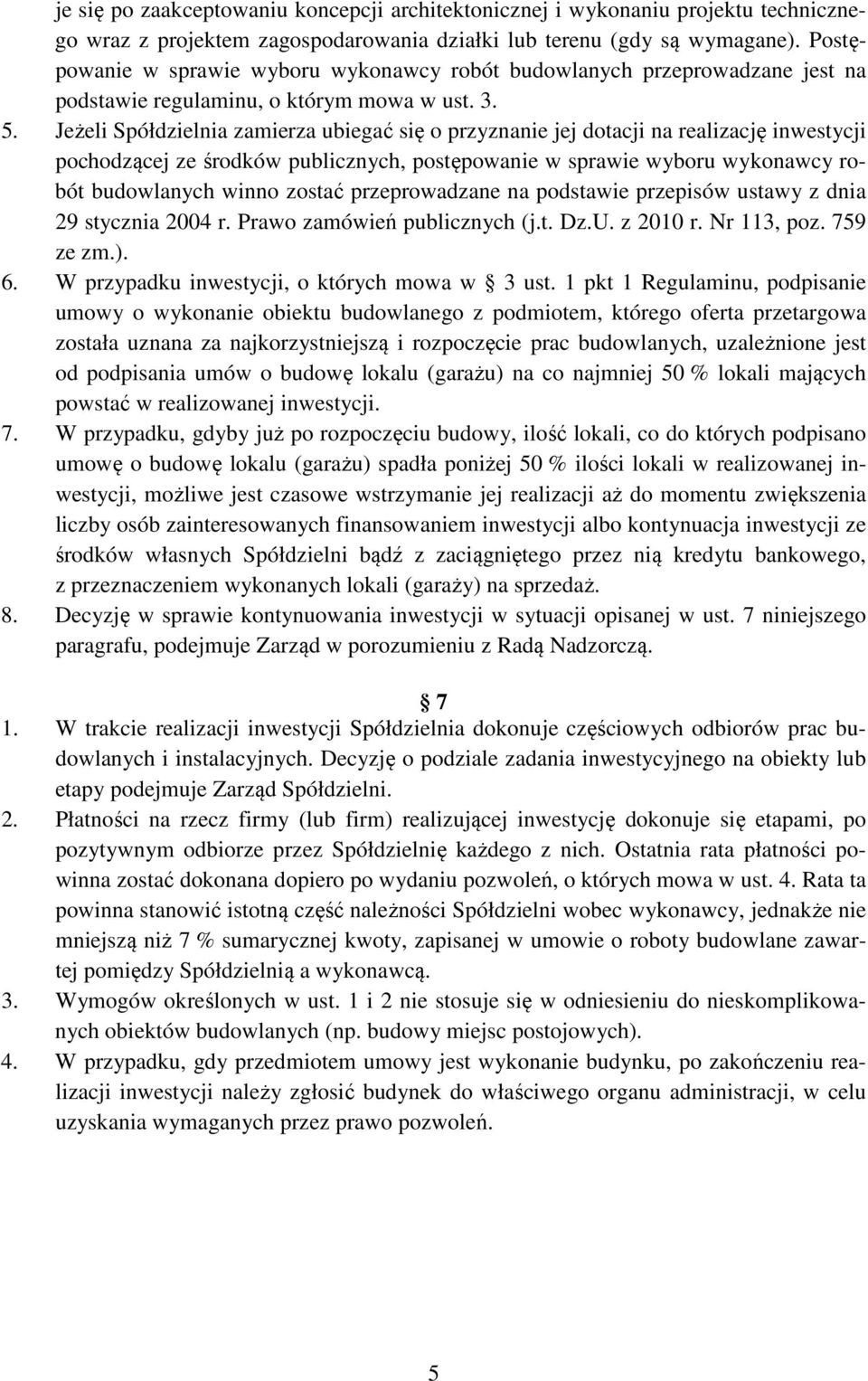 Jeżeli Spółdzielnia zamierza ubiegać się o przyznanie jej dotacji na realizację inwestycji pochodzącej ze środków publicznych, postępowanie w sprawie wyboru wykonawcy robót budowlanych winno zostać