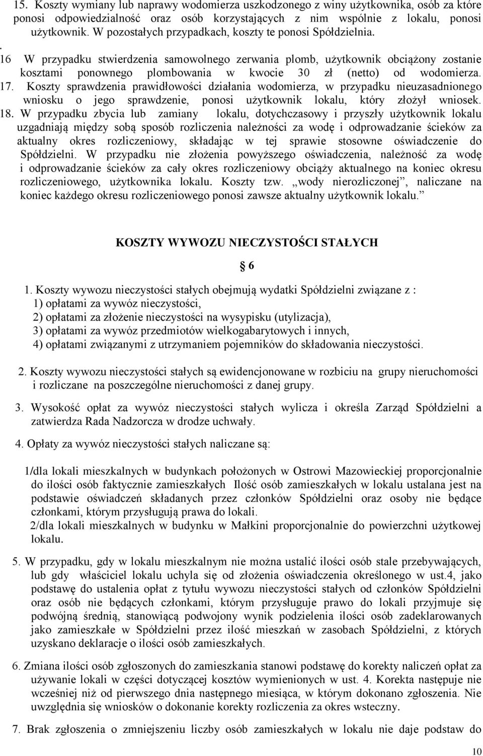 . 16 W przypadku stwierdzenia samowolnego zerwania plomb, użytkownik obciążony zostanie kosztami ponownego plombowania w kwocie 30 zł (netto) od wodomierza. 17.