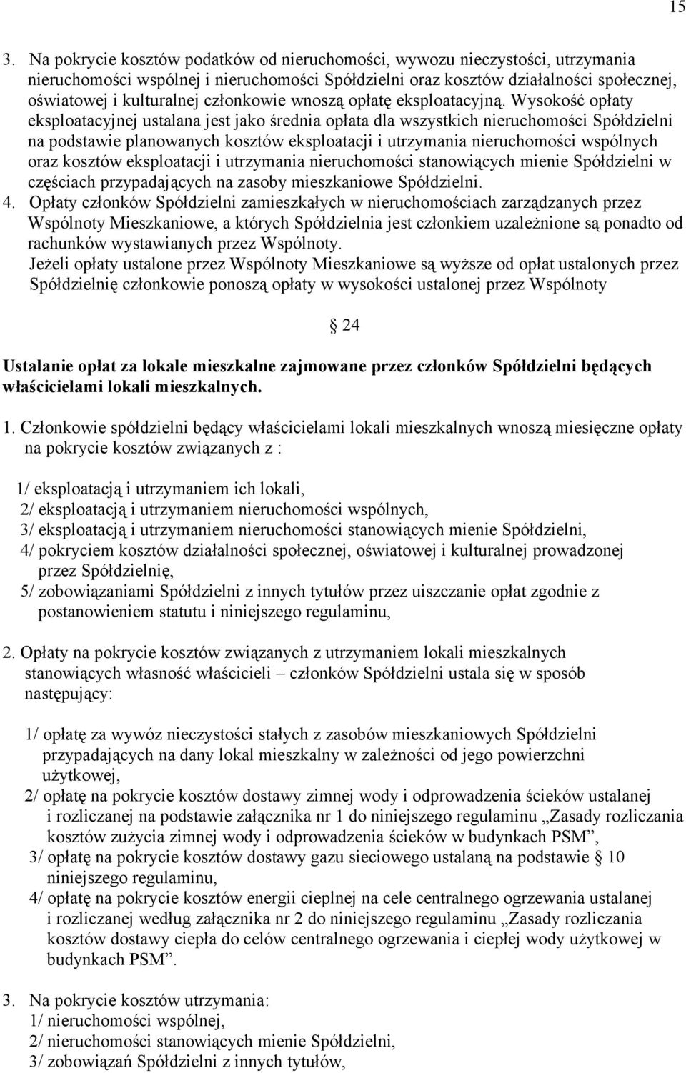 Wysokość opłaty eksploatacyjnej ustalana jest jako średnia opłata dla wszystkich nieruchomości Spółdzielni na podstawie planowanych kosztów eksploatacji i utrzymania nieruchomości wspólnych oraz