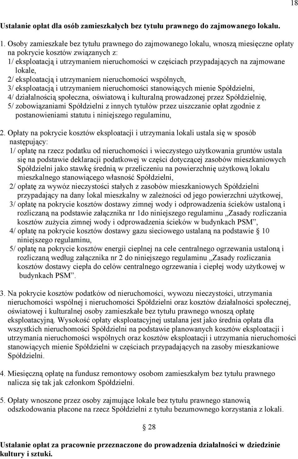 zajmowane lokale, 2/ eksploatacją i utrzymaniem nieruchomości wspólnych, 3/ eksploatacją i utrzymaniem nieruchomości stanowiących mienie Spółdzielni, 4/ działalnością społeczna, oświatową i