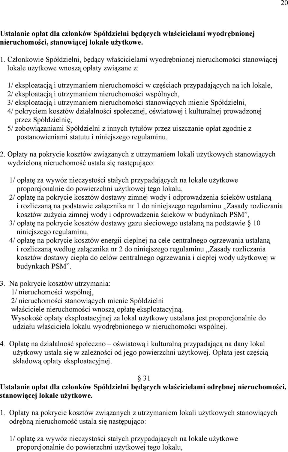 na ich lokale, 2/ eksploatacją i utrzymaniem nieruchomości wspólnych, 3/ eksploatacją i utrzymaniem nieruchomości stanowiących mienie Spółdzielni, 4/ pokryciem kosztów działalności społecznej,