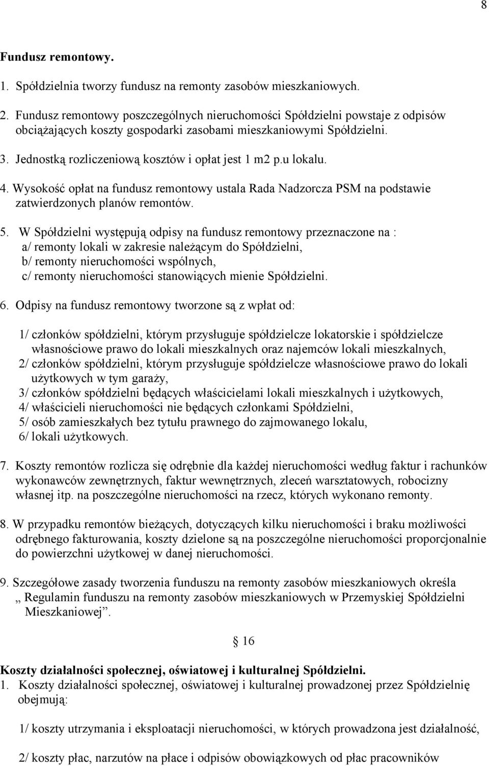 Jednostką rozliczeniową kosztów i opłat jest 1 m2 p.u lokalu. 4. Wysokość opłat na fundusz remontowy ustala Rada Nadzorcza PSM na podstawie zatwierdzonych planów remontów. 5.