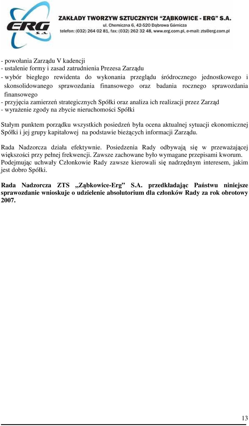 punktem porządku wszystkich posiedzeń była ocena aktualnej sytuacji ekonomicznej Spółki i jej grupy kapitałowej na podstawie bieŝących informacji Zarządu. Rada Nadzorcza działa efektywnie.